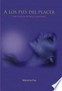 Descargar el libro libro A Los Pies Del Placer. Una Historia De Amor Y Erotismo libro A Los Pies Del Placer. Una Historia De Amor Y Erotismo