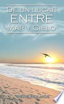 Descargar el libro libro De Un Lugar Entre Mar Y Cielo libro De Un Lugar Entre Mar Y Cielo