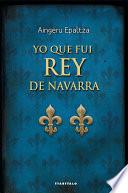 Descargar el libro libro Yo Que Fui Rey De Navarra libro Yo Que Fui Rey De Navarra