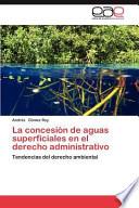 Descargar el libro libro La Concesión De Aguas Superficiales En El Derecho Administrativo libro La Concesión De Aguas Superficiales En El Derecho Administrativo