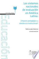 libro Los Sistemas Nacionales De Evaluación En América Latina Y El Caribe. ¿impacto Pedagógico U Obediencia Institucional?