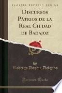 libro Discursos Pátrios De La Real Ciudad De Badajoz (classic Reprint)
