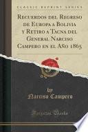 libro Recuerdos Del Regreso De Europa A Bolivia Y Retiro A Tacna Del General Narciso Campero En El Año 1865 (classic Reprint)