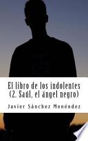 libro El Libro De Los Indolentes (2. Saul, El Angel Negro)