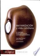 libro Mayanización Y Vida Cotidiana: Estudios De Caso